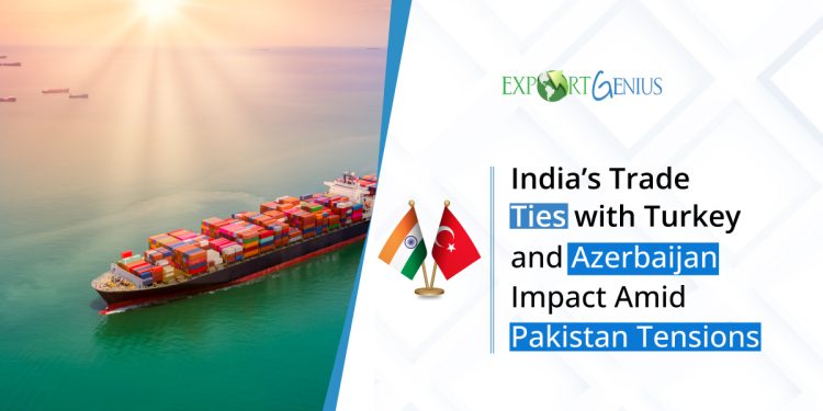 India’s Trade Ties with Turkey and Azerbaijan Amid Pakistan Tensions: Explained