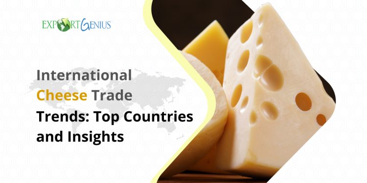 Tracking the Global Cheese Market: Key Import and Export Players